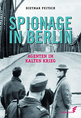 Spionage in Berlin: Agenten im Kalten Krieg von ELSENGOLD Verlag