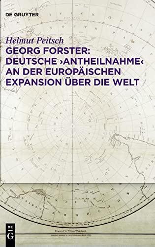 Georg Forster: Deutsche ‚Antheilnahme‘ an der europäischen Expansion über die Welt: Deutsche Antheilnahme an Der Europäischen Expansion Über Die Welt von Walter de Gruyter
