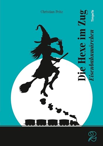 Die Hexe im Zug: Eisenbahnmärchen (Märchen von Christian Peitz) von TimpeTe-Verlag