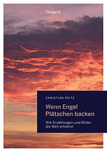 Wenn Engel Plätzchen backen: Wie Erzählungen und Bilder die Welt erklären von TimpeTe