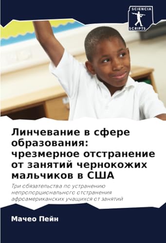 Линчевание в сфере образования: чрезмерное отстранение от занятий чернокожих мальчиков в США: Три обязательства по устранению непропорционального ... afroamerikanskih uchaschihsq ot zanqtij Линчевание в сфере образования: чрезмерное отстранение от занятий чернокожих мальчиков в США: Три обязательства по устранению непропорционального ... afroamerikanskih uchaschihsq ot zanqtij von Sciencia Scripts
