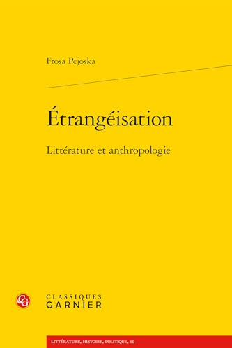 Etrangeisation: Litterature Et Anthropologie (Litterature, Histoire, Politique, 60)