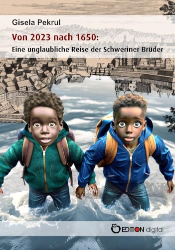Von 2023 nach 1650: Eine unglaubliche Reise der Schweriner Brüder Von 2023 nach 1650: Eine unglaubliche Reise der Schweriner Brüder von Edition Digital