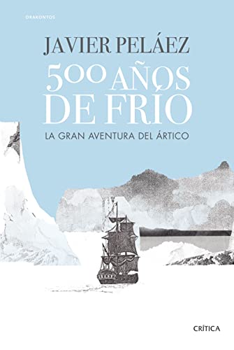 500 años de frío: La gran aventura del Ártico (Drakontos) von Editorial Crítica