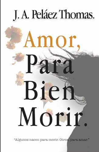 Amor, Para Bien Morir.: Algunos nacen para morir. Otros, para amar. von Peláez Thomas, Jorge Alberto