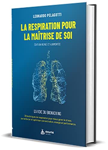 La respiration pour la maîtrise de soi - La voie du Biohacking: Guide pratique : la voie du biohacking. 30 techniques de respiration pour mieux gérer ... concentration, énergie et performance