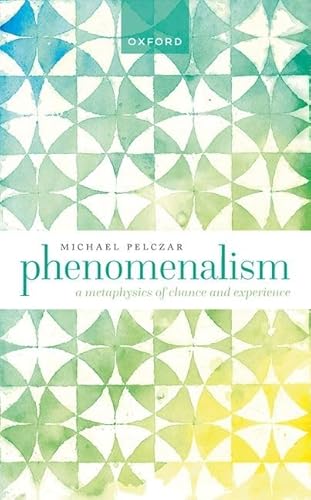 Phenomenalism: A Metaphysics of Chance and Experience von Oxford University Press
