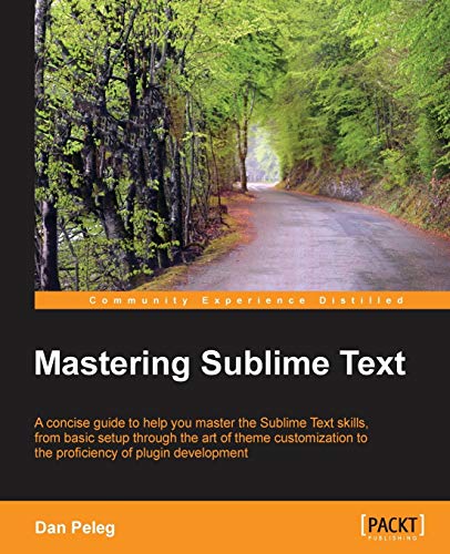 Mastering Sublime Text: A Concise Guide to Help You Master the Sublime Text Skills, from Basic Setup Through the Art of Theme Customization to the Proficiency of Plugin Development von Packt Publishing
