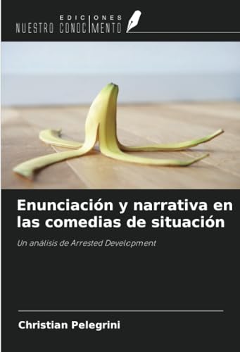 Enunciación y narrativa en las comedias de situación: Un análisis de Arrested Development von Ediciones Nuestro Conocimiento