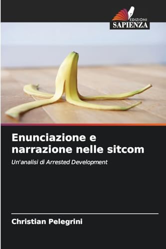 Enunciazione e narrazione nelle sitcom: Un'analisi di Arrested Development von Edizioni Sapienza