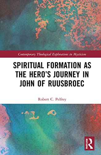 Spiritual Formation as the Hero’s Journey in John of Ruusbroec (Contemporary Theological Explorations in Mysticism) von Routledge