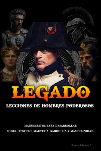 Legado: Lecciones de Hombres Poderosos (Masculinidad - Sociedad Moderna - Mujeres)