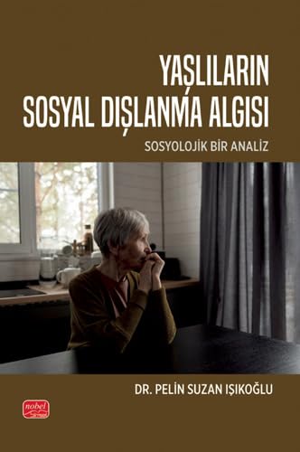 Yaşlıların Sosyal Dışlanma Algısı: Sosyolojik Bir Analiz Yaşlıların Sosyal Dışlanma Algısı: Sosyolojik Bir Analiz von Nobel Bilimsel Eserler