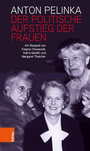 Der politische Aufstieg der Frauen: Am Beispiel von Eleanor Roosevelt, Indira Gandhi und Margaret Thatcher von Bohlau Verlag