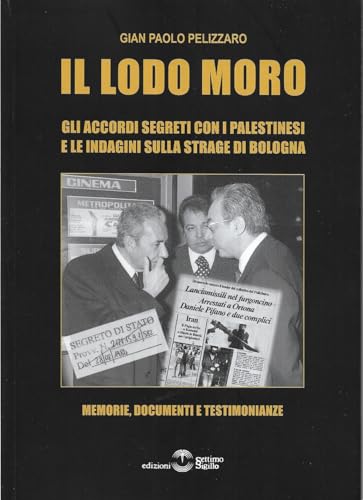 Il lodo Moro. Gli accordi segreti con i palestinesi e le indagini sulla strage di Bologna. Memorie, documenti, testimonianze (Saggi) von Settimo Sigillo-Europa Lib. Ed