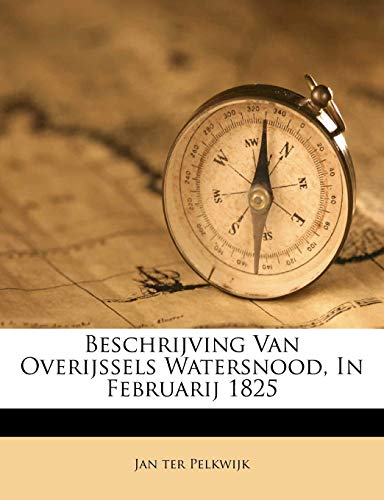 Beschrijving Van Overijssels Watersnood, in Februarij 1825 von Nabu Press