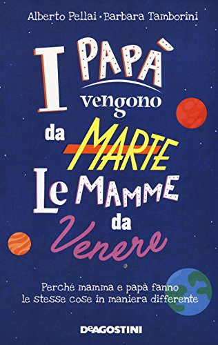 I papà vengono da Marte, le mamme da Venere: Perché mamma e papà fanno le stesse cose in maniera differente von De Agostini