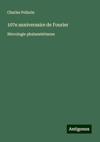 107e anniversaire de Fourier: Nécrologie phalanstérienne von Antigonos Verlag
