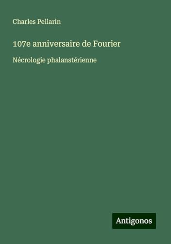 107e anniversaire de Fourier: Nécrologie phalanstérienne von Antigonos Verlag