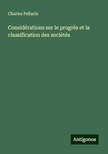 Considérations sur le progrès et la classification des sociétés von Antigonos Verlag