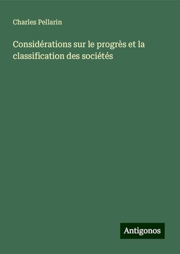 Considérations sur le progrès et la classification des sociétés von Antigonos Verlag