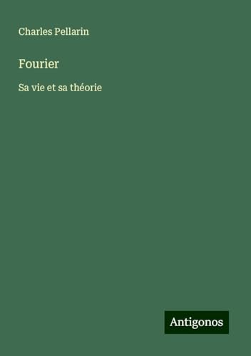 Fourier: Sa vie et sa théorie von Antigonos Verlag