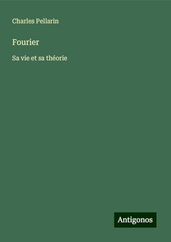 Fourier: Sa vie et sa théorie von Antigonos Verlag