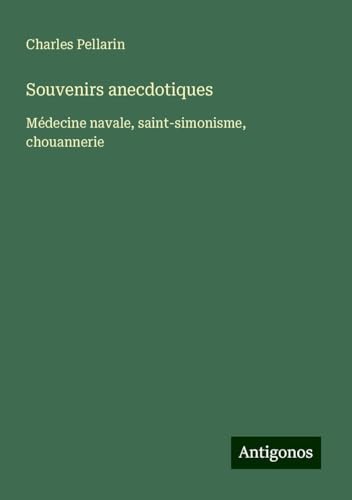 Souvenirs anecdotiques: Médecine navale, saint-simonisme, chouannerie von Antigonos Verlag