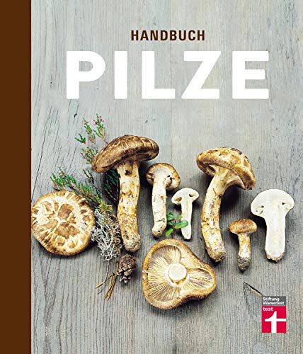 Handbuch Pilze: Speisepilze und ihre Doppelgänger - Klare Einordnung durch Tableau- und Detailfotos - Für Anfänger und Pilzsammler: Was Pilzsammler wissen müssen von Stiftung Warentest