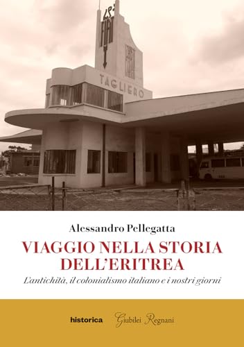 Viaggio nella storia dell'Eritrea. L'antichità, il colonialismo italiano e i nostri giorni von Historica Edizioni