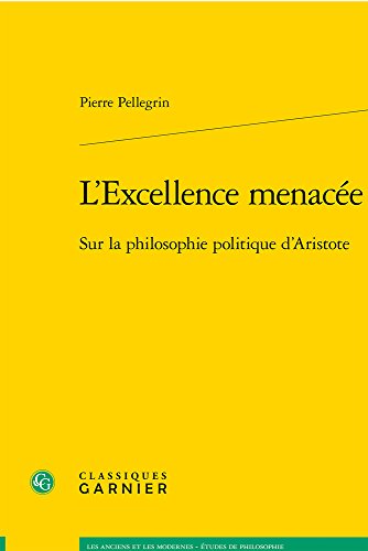 L'excellence Menacee: Sur La Philosophie Politique D'aristote (Les Anciens et les Modernes - Etudes de philosophie, Band 32)