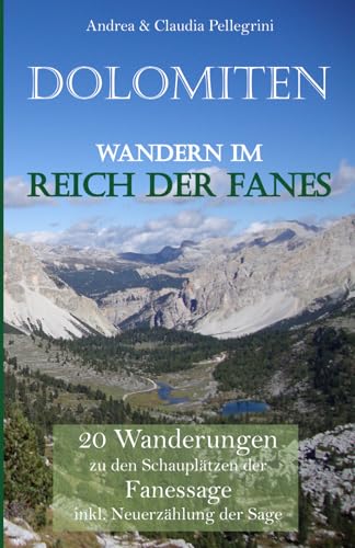 Dolomiten Wandern im Reich der Fanes: 20 Wanderungen zu den Schauplätzen der Fanessage inkl. Neuerzählung der Sage