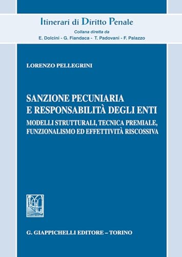 Sanzione pecuniaria e responsabilità degli enti. Modelli strutturali, tecnica premiale, funzionalismo ed effettività riscossiva (Itinerari di diritto penale) von Giappichelli