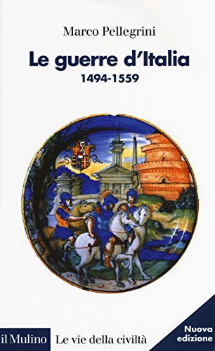 Le guerre d'Italia 1494-1559 (Le vie della civiltà) von Il Mulino