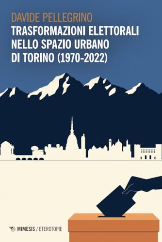 Trasformazioni elettorali nello spazio urbano di Torino (1970-2022) (Eterotopie) von Mimesis