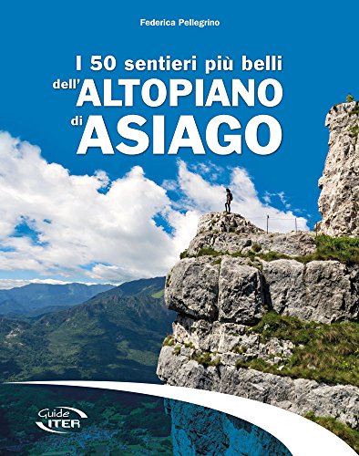 I 50 sentieri più belli dell'Altopiano di Asiago (Gli itinerari più belli) von Iter Edizioni
