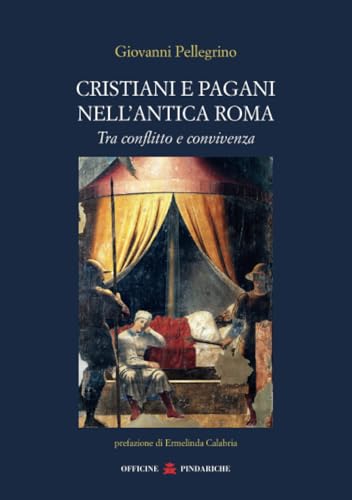 Cristiani e pagani nell'antica Roma: Tra conflitto e convivenza (La versione di Giove, Band 17) von Officine Pindariche