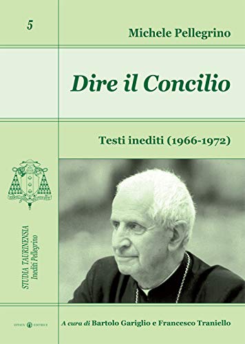 Dire il Concilio: Testi inediti (1966-1972) (Studia taurinensia – Inediti Pellegrino)