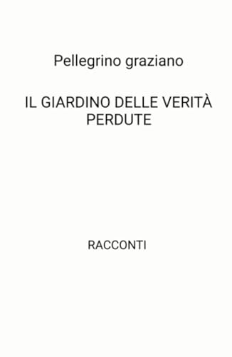 IL GIARDINO DELLE VERITÀ PERDUTE (La community di ilmiolibro.it) von ilmiolibro self publishing