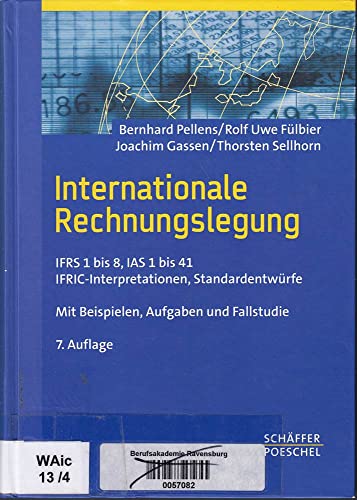 Internationale Rechnungslegung: IFRS 1 bis 8, IAS 1 bis 41, IFRIC-Interpretationen, Standardentwürfe Mit Beispielen, Aufgaben und Fallstudie