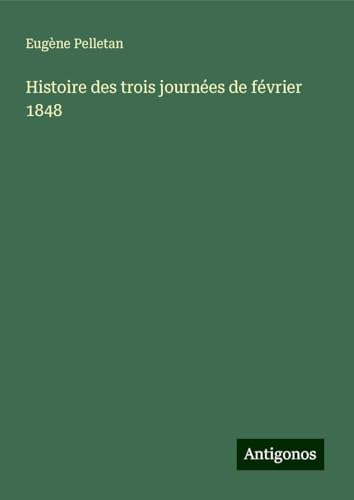 Histoire des trois journées de février 1848 von Antigonos Verlag