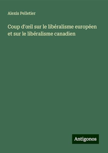 Coup d'¿il sur le libéralisme européen et sur le libéralisme canadien von Antigonos Verlag