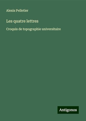 Les quatre lettres: Croquis de topographie universitaire von Antigonos Verlag