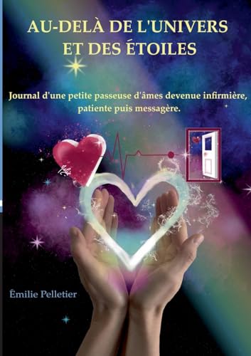Au-delà de l'univers et des étoiles: Journal d'une petite passeuse d'âmes devenue infirmière, patiente puis messagère. Au-delà de l'univers et des étoiles: Journal d'une petite passeuse d'âmes devenue infirmière, patiente puis messagère. von BoD – Books on Demand – Frankreich