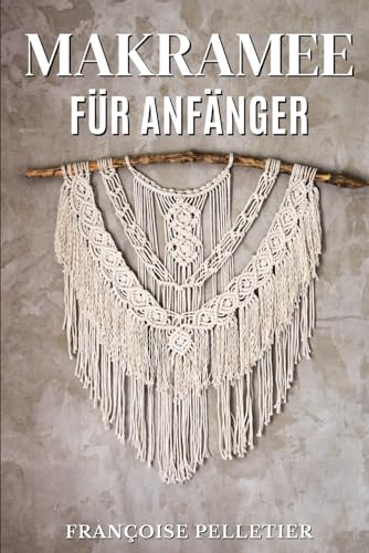 Makramee Für Anfänger: Der Leitfaden für den Einstieg in die Makramee von Independently published
