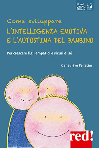 Come sviluppare l'intelligenza emotiva e l'autostima del bambino. Per crescere figli empatici e sicuri di sé (Piccoli grandi manuali, Band 201)