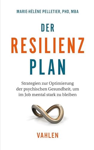 Der Resilienzplan: Strategien zur Optimierung der psychischen Gesundheit, um im Job mental stark zu bleiben von Vahlen