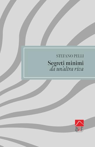 Segreti minimi da un'altra riva (Poesia) von Brè