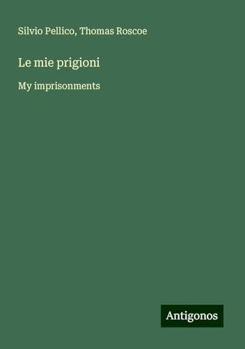 Le mie prigioni: My imprisonments von Antigonos Verlag