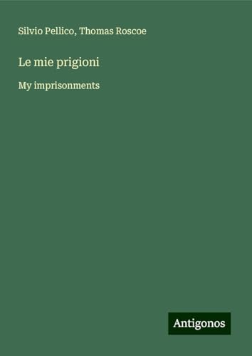 Le mie prigioni: My imprisonments von Antigonos Verlag
